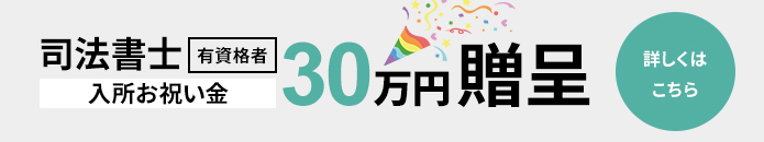司法書士有資格者 入所お祝い金30万円贈呈 詳しくはこちら